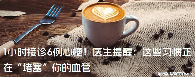 1小时接诊6例心梗！医生提醒：这些习惯正在“堵塞”你的血管 - 黄冈生活资讯 - 黄冈28生活网 hg.28life.net